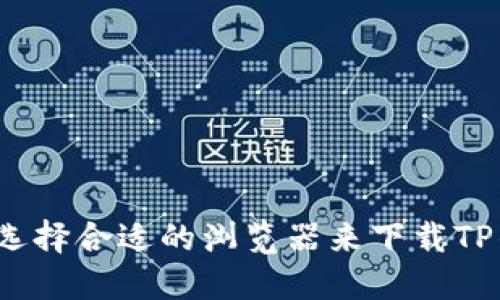 如何选择合适的浏览器来下载TP钱包？