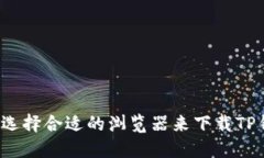 如何选择合适的浏览器来