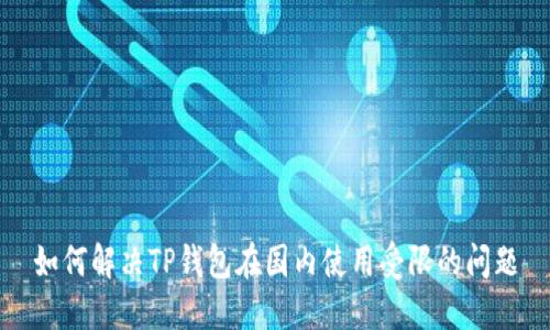 如何解决TP钱包在国内使用受限的问题