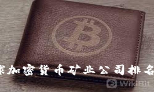 2023年全球加密货币矿业公司排名及市场分析