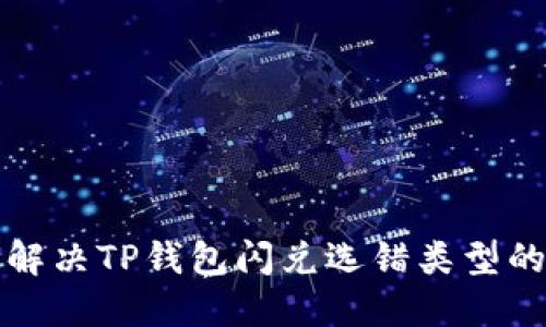 如何解决TP钱包闪兑选错类型的问题