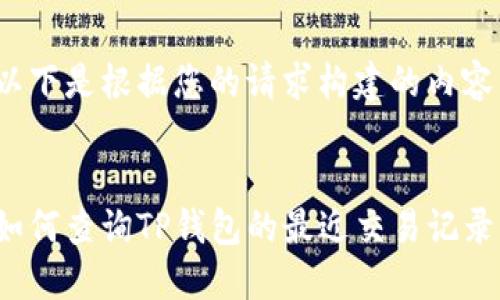 以下是根据您的请求构建的内容：


如何查询TP钱包的最近交易记录？