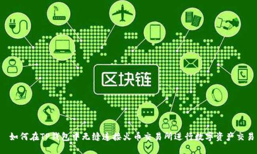  如何在TP钱包中无缝连接火币交易所进行数字资产交易