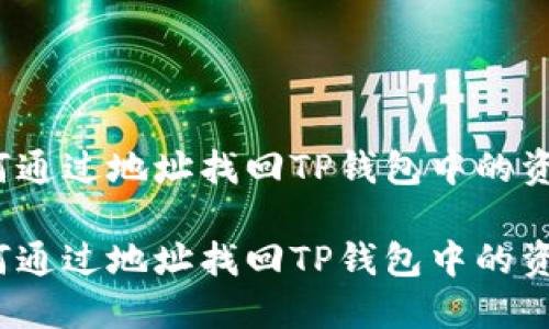 如何通过地址找回TP钱包中的资产？

如何通过地址找回TP钱包中的资产？