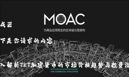 生成器

以下是你请求的内容：


深入解析TKT加密货币的市场价格趋势与投资潜力