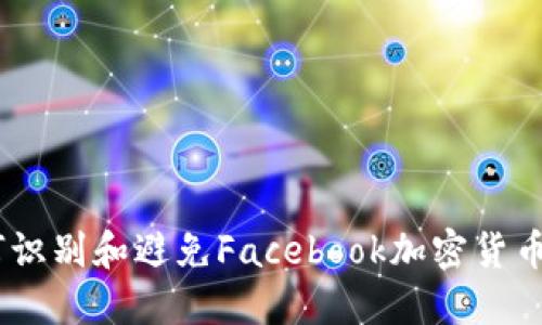 :如何识别和避免Facebook加密货币诈骗