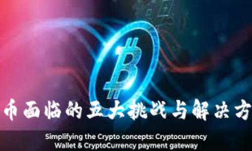 加密货币面临的五大挑战与解决方案探讨