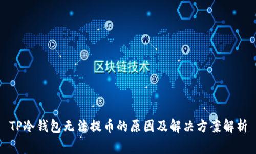 TP冷钱包无法提币的原因及解决方案解析