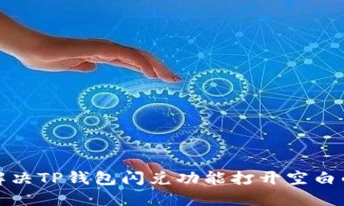 如何解决TP钱包闪兑功能打开空白的问题