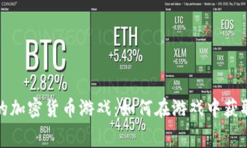 探索免费的加密货币游戏：如何在游戏中获取数字资产
