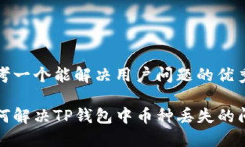 思考一个能解决用户问题的优秀

如何解决TP钱包中币种丢失的问题