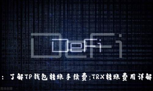 : 了解TP钱包转账手续费：TRX转账费用详解