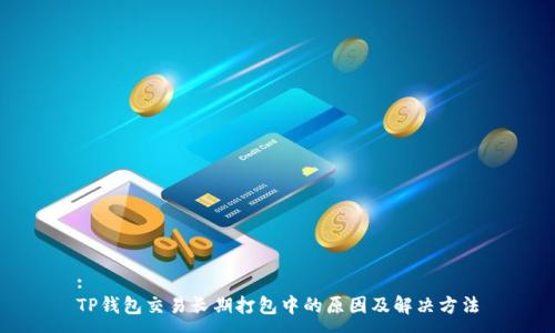 :
TP钱包交易长期打包中的原因及解决方法