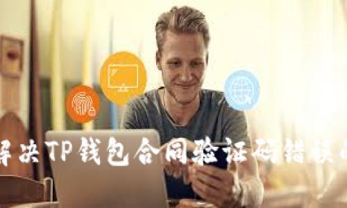 如何解决TP钱包合同验证码错误的问题
