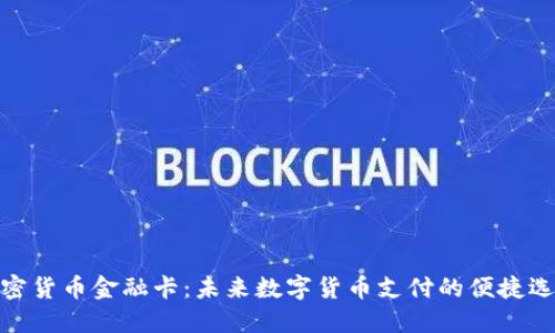 加密货币金融卡：未来数字货币支付的便捷选择