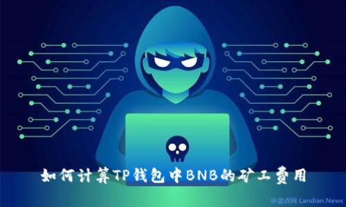 如何计算TP钱包中BNB的矿工费用