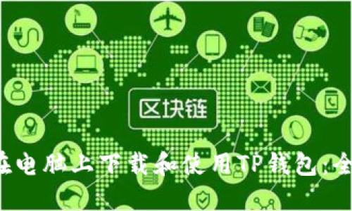  如何在电脑上下载和使用TP钱包：全面指南