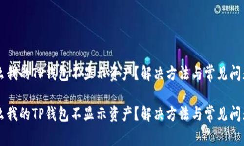 为什么我的TP钱包不显示资产？解决方法与常见问题解析

为什么我的TP钱包不显示资产？解决方法与常见问题解析