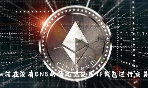 如何在没有BNB的情况下使用TP钱包进行交易?