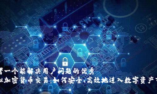 思考一个能解决用户问题的优秀  
虚拟加密货币交易：如何安全、高效地进入数字资产市场