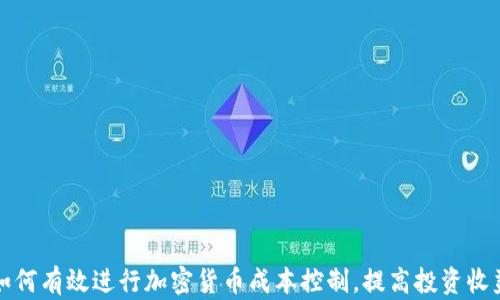 
如何有效进行加密货币成本控制，提高投资收益