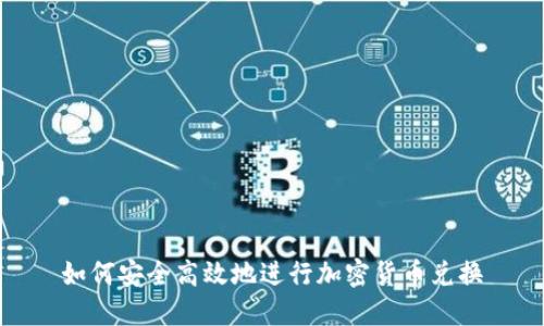 如何安全高效地进行加密货币兑换