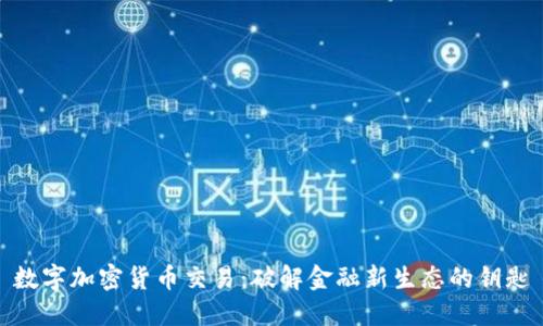 数字加密货币交易：破解金融新生态的钥匙