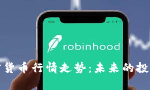 深入解析加密货币行情走势：未来的投资机会与风险
