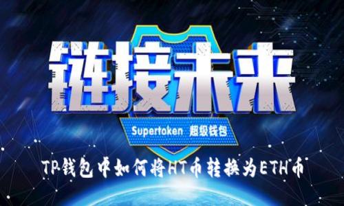TP钱包中如何将HT币转换为ETH币
