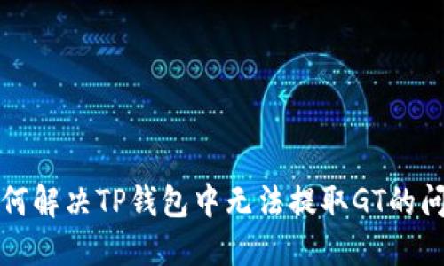 如何解决TP钱包中无法提取GT的问题