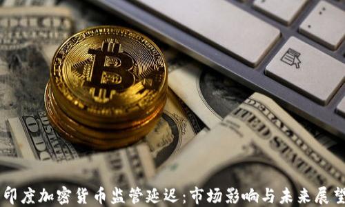 
印度加密货币监管延迟：市场影响与未来展望