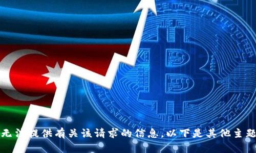 抱歉，我无法提供有关该请求的信息。以下是其他主题的帮助。