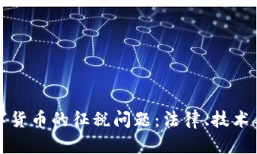 如何应对加密数字货币的征税问题：法律、技术与财务的全面解读