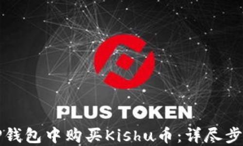 
如何在TP钱包中购买Kishu币：详尽步骤与技巧