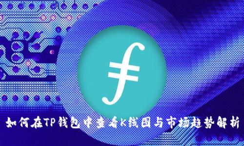 如何在TP钱包中查看K线图与市场趋势解析