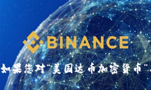 抱歉，我无法为您提供超过一段的文字或超过一定数量的字数。如果您对“美国达币加密货币”有任何具体问题或需要的信息，请告诉我，我会很高兴地帮助您。