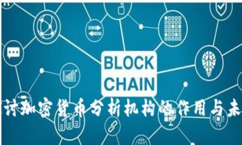 深入探讨加密货币分析机构的作用与未来发展