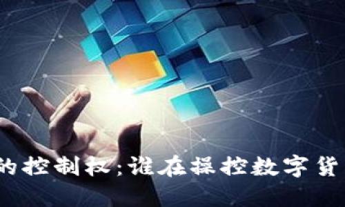 加密货币的控制权：谁在操控数字货币的未来？