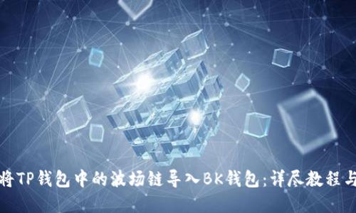 如何将TP钱包中的波场链导入BK钱包：详尽教程与解答