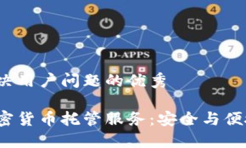 思考一个能解决用户问题的优秀

 “深入了解加密货币托管服务：安全与便捷的投资之选”
