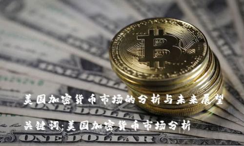 美国加密货币市场的分析与未来展望

关键词：美国加密货币市场分析