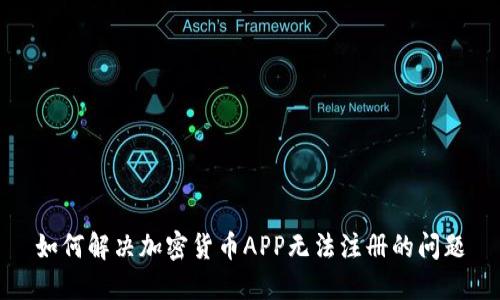如何解决加密货币APP无法注册的问题