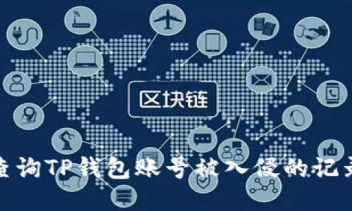 如何安全地查询TP钱包账号被入侵的记录及保护措施