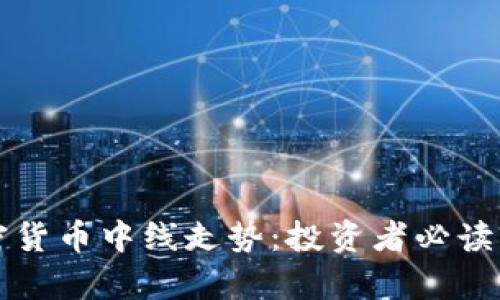 深入解析加密货币中线走势：投资者必读的策略与分析