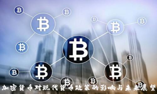  
加密货币对现代货币政策的影响与未来展望