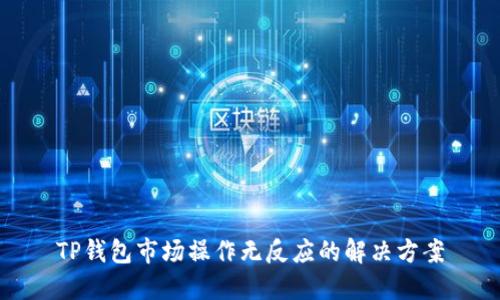 TP钱包市场操作无反应的解决方案