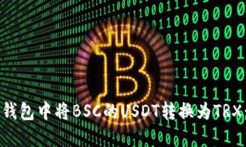 如何在TP钱包中将BSC的USDT转换为TRX：详细指南