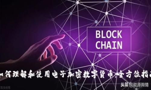 如何理解和使用电子加密数字货币：全方位指南