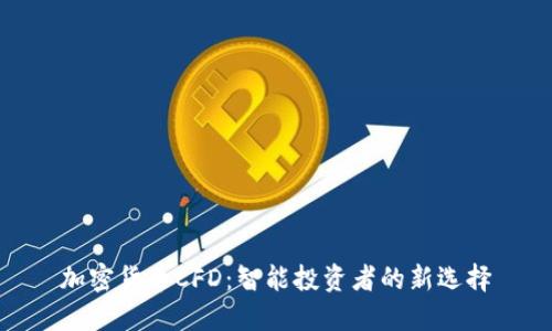 加密货币CFD：智能投资者的新选择