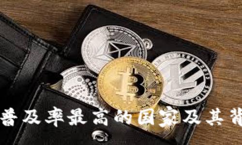 :
全球加密货币普及率最高的国家及其背后的原因分析